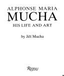 Cover of: Alphonse Maria Mucha: his life and art