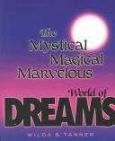 Cover of: The mystical, magical, marvelous world of dreams by Wilda B. Tanner