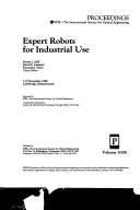 Cover of: Expert robots for industrial use, 7-8 November 1988, Cambridge, Massachusetts by Ernest L. Hall, David P. Casasent, Kenneth J. Stout, chairs/editors ; sponsored by SPIE--the International Society for Optical Engineering ; cooperating organizations, Center for Optical Data Processing/Carnegie Mellon University.