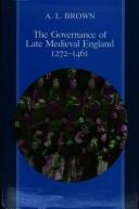 The governance of late medieval England, 1272-1461 by Alfred L. Brown