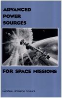 Advanced power sources for space missions by National Research Council (U.S.). Committee on Advanced Space Based High Power Technologies.