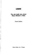 Legend, the only inside story about Mayor Richard J. Daley by Sullivan, Frank