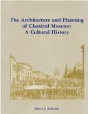 The architecture and planning of classical Moscow by Albert J. Schmidt