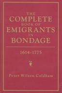 The complete book of emigrants in bondage, 1614-1775 by Peter Wilson Coldham
