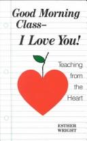 Cover of: Good morning class, I love you!: thoughts and questions about "teaching from the heart"