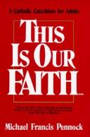 Cover of: This is our faith: a Catholic catechism for adults