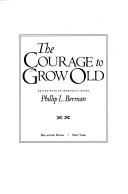 Cover of: The Courage to grow old by edited with an introduction by Phillip L. Berman.