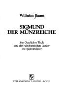 Cover of: Sigmund der Münzreiche: zur Geschichte Tirols und der habsburgischen Länder im Spätmittelalter