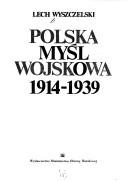 Cover of: Polska myśl wojskowa 1914-1939 by Lech Wyszczelski