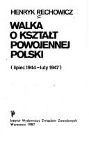 Cover of: Walka o kształt powojennej Polski by Henryk Rechowicz