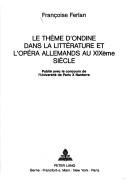 Le thème d'Ondine dans la littérature et l'opéra allemands au XIXème siècle by Françoise Ferlan