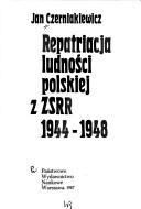 Repatriacja ludności polskiej z ZSRR 1944-1948 by Jan Czerniakiewicz