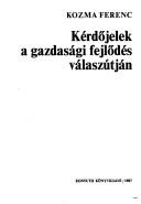 Cover of: Kérdőjelek a gazdasági fejlődes válaszútján by Kozma, Ferenc.