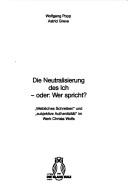 Cover of: Die Neutralisierung des Ich, oder, Wer spricht?: "weibliches Schreiben" und "subjektive Authentizität" im Werk Christa Wolfs