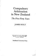Cover of: Compulsory arbitration in New Zealand | James Holt