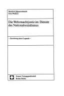 Cover of: Die Wehrmachtjustiz im Dienste des Nationalsozialismus: Zerstörung einer Legende