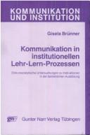 Cover of: Kommunikation in institutionellen Lehr-Lern-Prozessen: diskursanalytische Untersuchungen zu Instruktionen in der betrieblichen Ausbildung