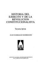 Historia del ejército y de la revolución constitucionalista by Juan Barragán Rodríguez