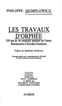 Cover of: Les travaux d'Orphée: 150 ans de vie musicale amateur en France : harmonies-chorales-fanfares