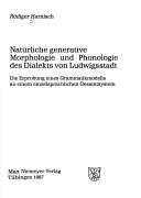 Natürliche generative Morphologie und Phonologie des Dialekts von Ludwigsstadt by Rüdiger Harnisch