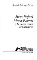 Cover of: Juan Rafael Mora Porras y la guerra contra los filibusteros by Armando Rodríguez Porras