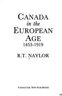 Canada in the European age, 1453-1919 by R. T. Naylor