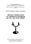 Cover of: Metale nieżelazne na ziemiach polskich od XIV do XVIII wieku: zastosowanie i wyroby