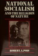 National socialism and the religion of nature by Robert A. Pois