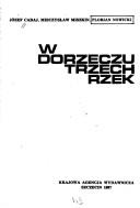 Cover of: W dorzeczu trzech rzek by Józef Cabaj, Mieczysław Miszkin, Florian Nowicki ... [et al.].