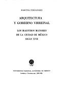 Cover of: Arquitectura y gobierno virreinal: los maestros mayores de la ciudad de México, siglo XVII
