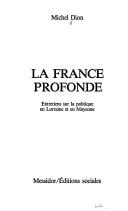 Cover of: La France profonde: entretiens sur la politique en Lorraine et en Mayenne