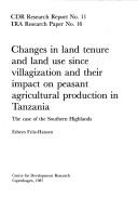 Changes in land tenure and land use since villagization and their impact on peasant agricultural production in Tanzania by Esbern Friis-Hansen