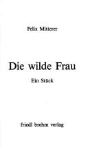 Cover of: Die wilde Frau: ein Stück