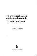 Cover of: La industrialización mexicana durante la Gran Depresión by Enrique Cárdenas
