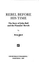 Cover of: Rebel before his time: the story of John Ball and the Peasants' Revolt