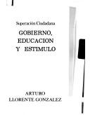 Cover of: Gobierno, educación y estímulo by Arturo Llorente González