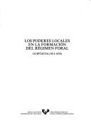 Cover of: Los poderes locales en la formación del régimen foral: Guipúzcoa (1812-1850)