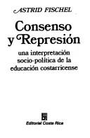 Cover of: Consenso y represión: una interpretación socio-política de la educación costarricense