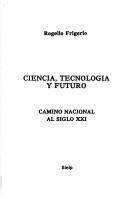 Cover of: Ciencia, tecnología y futuro: camino nacional al siglo XXI