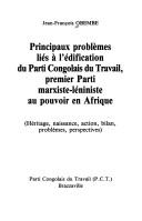 Cover of: Principaux problèmes liés à l'édification du Parti congolais du travail, premier parti marxiste-léniniste au pouvoir en Afrique: héritage, naissance, action, bilan, problèmes, perspectives