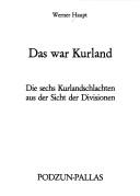 Cover of: Das war Kurland: die sechs Kurlandschlachten aus der Sicht der Divisionen