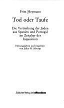 Cover of: Tod oder Taufe: die Vertreibung der Juden aus Spanien und Portugal im Zeitalter der Inquisition