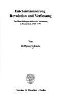 Cover of: Entchristianisierung, Revolution und Verfassung: zur Mentalitätsgeschichte der Verfassung in Frankreich, 1715-1794