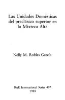 Cover of: Las unidades domésticas del preclásico superior en la Mixteca Alta by Nelly M. Robles Garcı́a