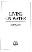 Cover of: Living on water by Matt Cohen