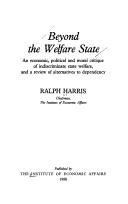 Cover of: Beyond the welfare state: an economic, political, and moral critique of indiscriminate state welfare, and a review of alternatives to dependency