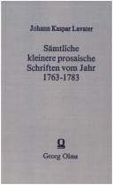 Cover of: Sämtliche kleinere prosaische Schriften vom Jahr 1763-1783 by Johann Caspar Lavater