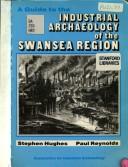 Cover of: A guide to the industrial archaeology of the Swansea region
