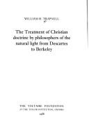 Cover of: The treatment of Christian doctrine by philosophers of the natural light from Descartes to Berkeley