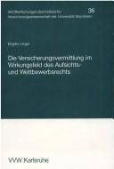 Cover of: Die Versicherungsvermittlung im Wirkungsfeld des Aufsichts- und Wettbewerbsrechts